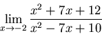 \begin{displaymath}\lim_{x \to -2} \frac{x^2+7x+12}{x^2-7x+10}\end{displaymath}
