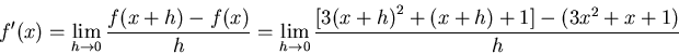 \begin{displaymath}f'(x) = \lim_{h \to 0} \frac{f(x+h)-f(x)}{h} = \lim_{h \to 0}
\frac{[3{(x+h)}^2 +(x+h)+1] - (3x^2+x+1)}{h}\end{displaymath}