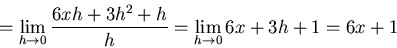 \begin{displaymath}= \lim_{h \to 0}
\frac{6xh + 3h^2 +h}{h} = \lim_{h \to 0} {6x+3h+1} = 6x+1\end{displaymath}