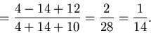 \begin{displaymath}=\frac{4-14+12}{4+14+10}=\frac{2}{28}=
\frac{1}{14}.\end{displaymath}