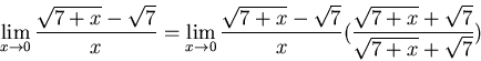 \begin{displaymath}\lim_{x \to 0} \frac{\sqrt{7+x}-\sqrt{7}}{x} =
\lim_{x \to 0}...
...sqrt{7}}{x} (\frac{\sqrt{7+x}+\sqrt{7}}
{\sqrt{7+x}+\sqrt{7}}) \end{displaymath}