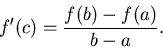 \begin{displaymath}f' (c) = \frac{f(b)-f(a)}{b-a}.\end{displaymath}