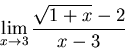 \begin{displaymath}\lim_{x \to 3} \frac{\sqrt{1+x}-2}{x-3}\end{displaymath}