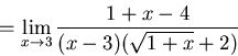 \begin{displaymath}=\lim_{x \to 3} \frac{ 1+x-4}{(x-3)(\sqrt{1+x}+2)}\end{displaymath}