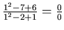 $\frac{1^2-7+6}{1^2-2+1}=\frac{0}{0}$