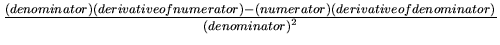 $\frac{ (denominator)(derivative of numerator) - (numerator)
(derivative of denominator)}{ {(denominator)}^2}$