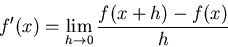 \begin{displaymath}f'(x) = \lim_{h \to 0} \frac{f(x+h)-f(x)}{h}\end{displaymath}