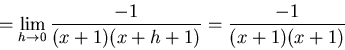 \begin{displaymath}=\lim_{h \to 0} \frac{-1}{(x+1)(x+h+1)} = \frac{-1}{(x+1)(x+1)}\end{displaymath}
