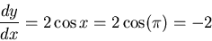 \begin{displaymath}\frac{dy}{dx} = 2 \cos x = 2 \cos (\pi) = -2\end{displaymath}