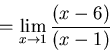 \begin{displaymath}=\lim_{x \to 1} \frac{(x-6)}{(x-1)}\end{displaymath}