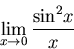 \begin{displaymath}\lim_{x \to 0} \frac{{{\sin}^2 x}}{x}\end{displaymath}