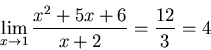\begin{displaymath}\lim_{x \to 1} \frac{x^2+5x+6}{x+2}= \frac{12}{3}=4\end{displaymath}