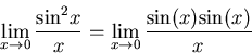 \begin{displaymath}\lim_{x \to 0} \frac{{{\sin}^2 x}}{x} =
\lim_{x \to 0} \frac{{\sin}(x){\sin}(x)}{x}\end{displaymath}