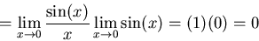 \begin{displaymath}=\lim_{x \to 0} \frac{{\sin}(x)}{x} \lim_{x \to 0} {\sin}(x) = (1)(0)=0\end{displaymath}