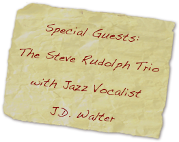 Special Guests:
The Steve Rudolph Trio
with Jazz Vocalist
J.D. Walter
